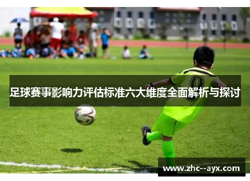 足球赛事影响力评估标准六大维度全面解析与探讨 足球赛事影响力评估标准六大维度全面解析与探讨