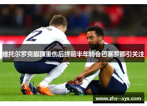 维托尔罗克脚踝重伤后提前半年转会巴塞罗那引关注