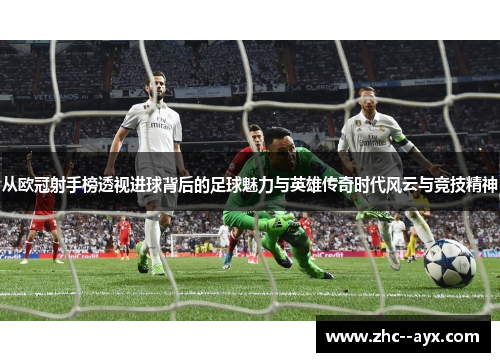 从欧冠射手榜透视进球背后的足球魅力与英雄传奇时代风云与竞技精神 从欧冠射手榜透视进球背后的足球魅力与英雄传奇时代风云与竞技精神