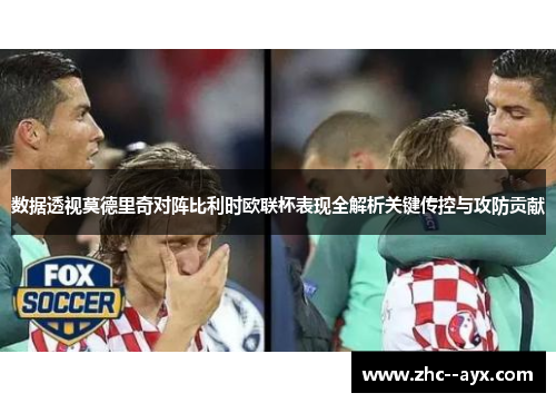 数据透视莫德里奇对阵比利时欧联杯表现全解析关键传控与攻防贡献