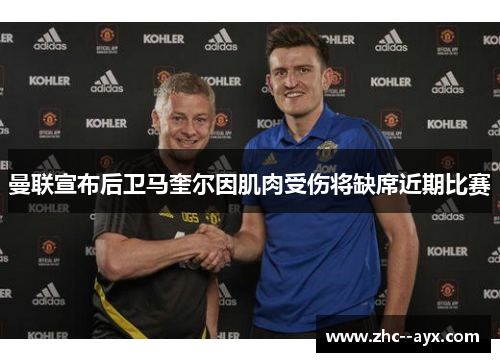 曼联宣布后卫马奎尔因肌肉受伤将缺席近期比赛 曼联宣布后卫马奎尔因肌肉受伤将缺席近期比赛