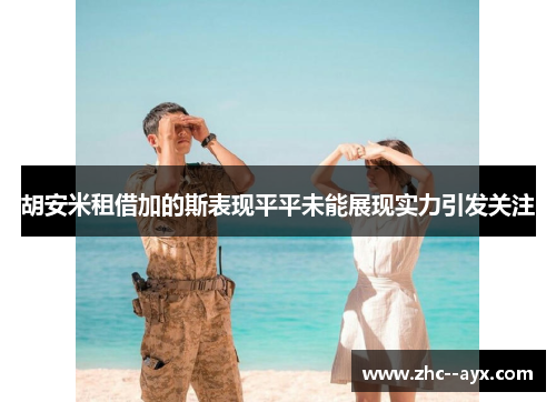胡安米租借加的斯表现平平未能展现实力引发关注 胡安米租借加的斯表现平平未能展现实力引发关注